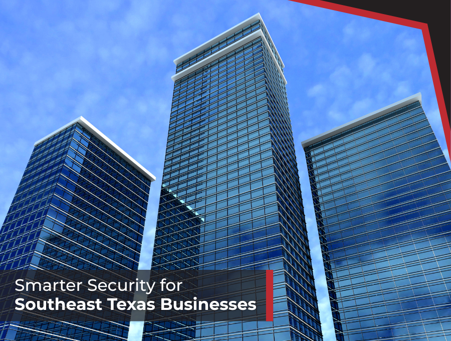 Building Smarter Security for Southeast Texas Businesses